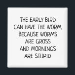 Early bird Can Have the Worm Funny Saying Magnet<br><div class="desc">This design may be personalized in the area provided by changing the photo and/or text. Or it can be customized by clicking Personalize this Template and then choosing the click to customize further option and delete or change the colour of the background, add text, change the text colour or style,...</div>