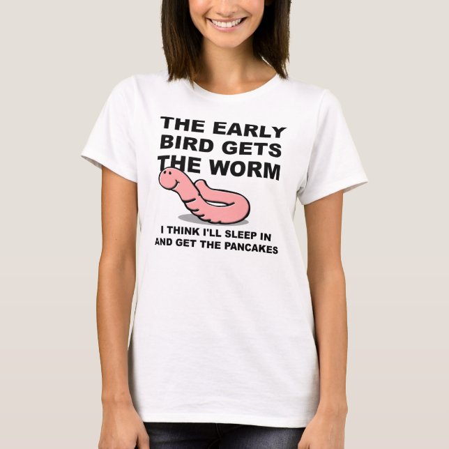 Early Bird Gets The Worm Sleep In Funny T-Shirt (Front)