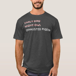Early Bird Night Owl Exhausted Pigeon 1 T-Shirt