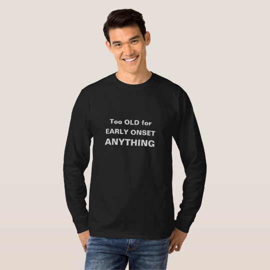 EARLY ONSET ANYTHING T-Shirt