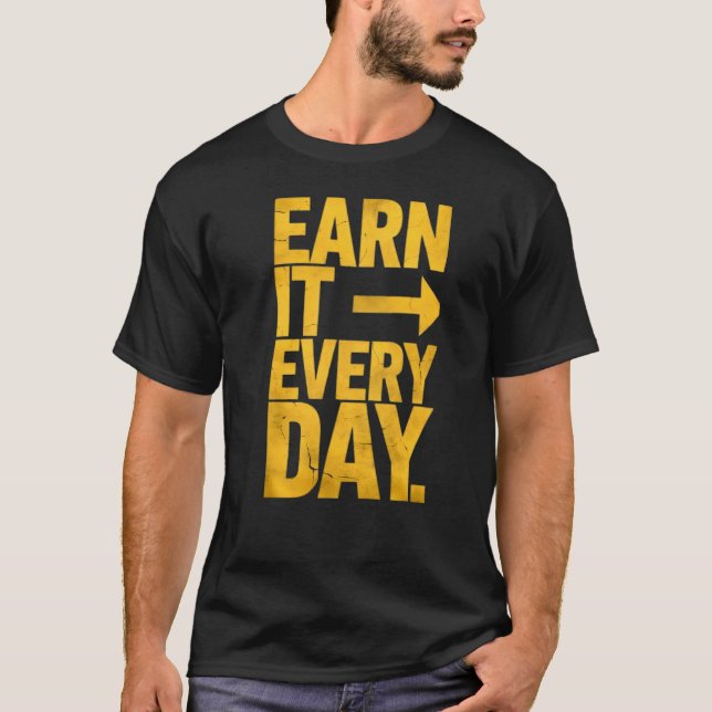 Earn It Every Day – motivational design T-Shirt (Front)
