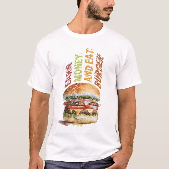 Earn Money And Eat Burger, Humourous Burger Design T-Shirt (Front)