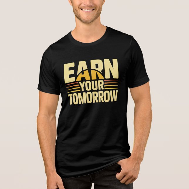 EARN YOUR TOMORROW – Inspirational Self-Improvemen Tri-Blend Shirt (Front)
