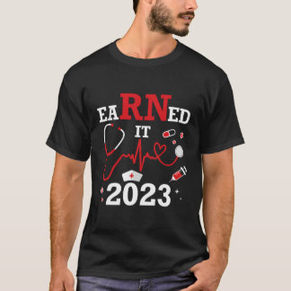Earned It 2023 For Nurse Graduation Or Rn Lpn Clas T-Shirt