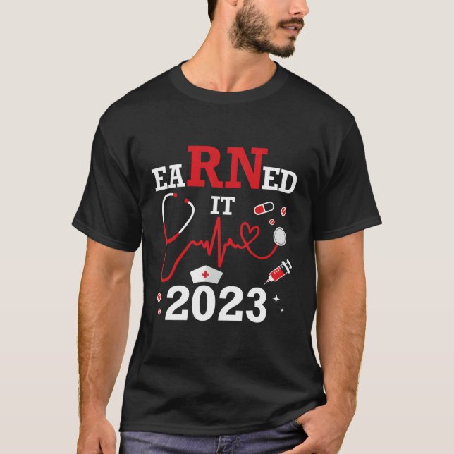 Earned It 2023 For Nurse Graduation Or Rn Lpn Clas T-Shirt (Front)