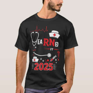 Earned It 2025 Nurse Graduation Rn Lpn Cl Of T-Shirt