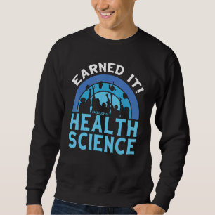 Earned It BHSc Bachelor of Health Science College  Sweatshirt