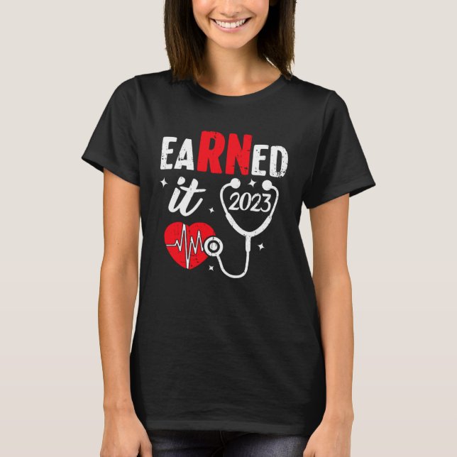 Earned It Nurse Graduation 2023 Nursing Grad Stude T-Shirt (Front)
