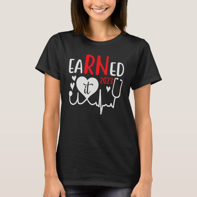 Earned It Nurse Graduation 2023 Nursing Grad Stude T-Shirt (Front)