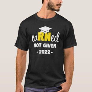Earned Not Given Congrats New Rn Nurse 2022 Gradua T-Shirt