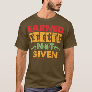 Earned Not Given Gym Workout Fitness Motivation Bo T-Shirt