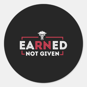 Earned Not Given Registered Nurse Nursing Classic Round Sticker