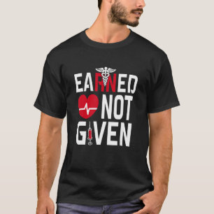 Earned Not Given Registered Nurse Nursing CNA RN T-Shirt