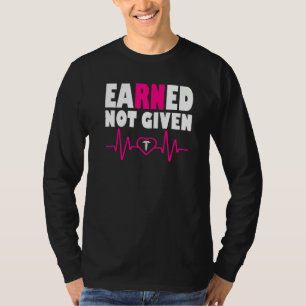 Earned Not Given Rn Nurse Nursing Graduation Men W T-Shirt