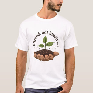 Earned, Not Inherited T-Shirt