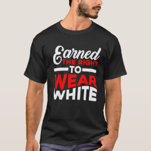 Earned The Right To Wear White T-Shirt