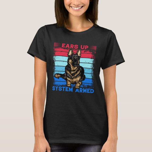 Ears up System Armed German Shepherd Dog  Saying T-Shirt (Front)