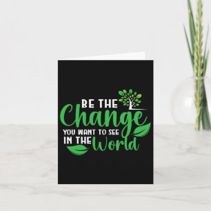 Earth Day Be The Change You Want To See In The Wor Card