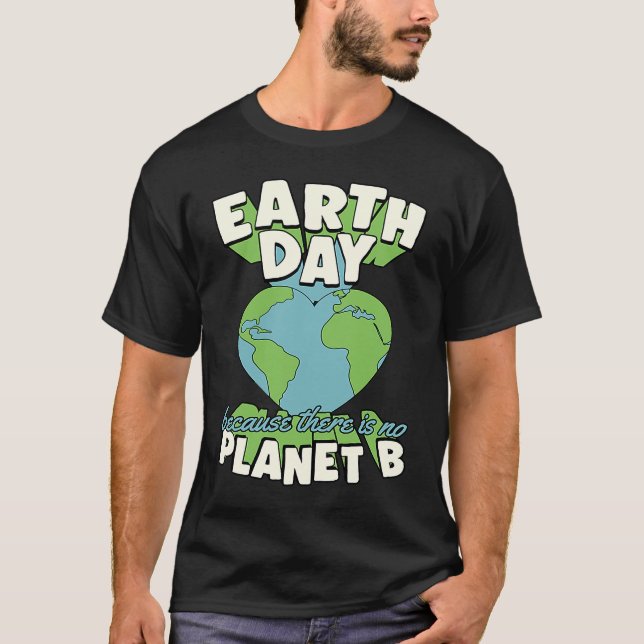 Earth Day Because There Is No Planet B Earth Day T T-Shirt (Front)