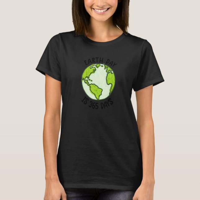 Earth Day  Cute Earth Day Is 365 Days Environmenta T-Shirt (Front)