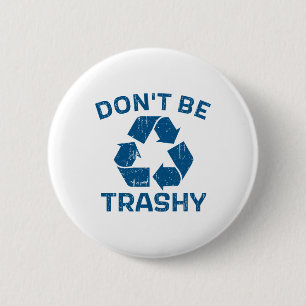 Earth Day Don't Be Trashy Recycle Save Our Planet  2 Inch Round Button