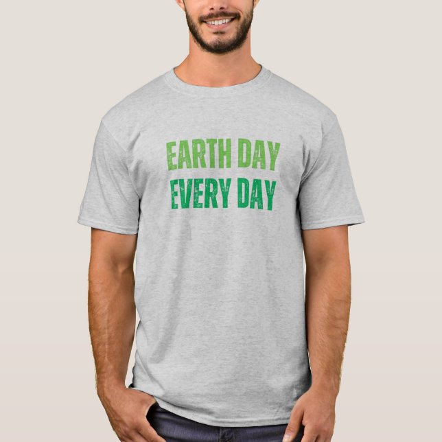 Earth Day Every Day- Green T-shirt (Front)