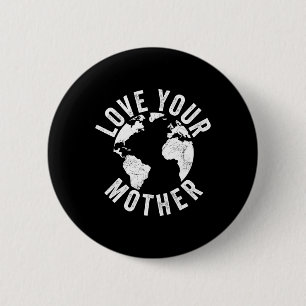 Earth Day Every Day Love Your Mother Planet Enviro 2 Inch Round Button