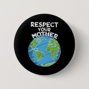 Earth Day Everyday Respect Your Mother 2 Inch Round Button