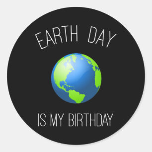 Earth Day Is My Birthday - April 22  Classic Round Sticker