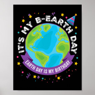 Earth Day Is My Birthday It's My B-earth Day April Poster