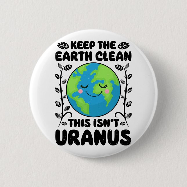 Earth Day Keep The Earth Clean This Isn't Uranus F 2 Inch Round Button (Front)