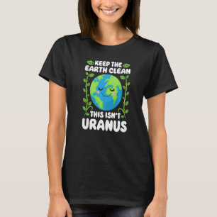 Earth Day Keep The Earth Clean This Isn't Uranus   T-Shirt
