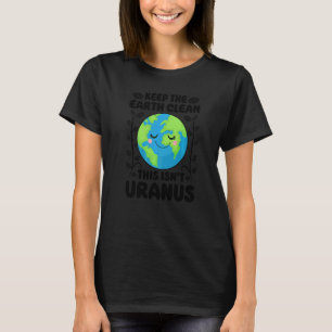 Earth Day Keep The Earth Clean This Isn't Uranus   T-Shirt