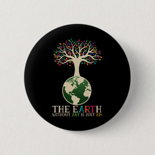 Earth Day Pun The Earth Without Art Is Just Eh 1  2 Inch Round Button
