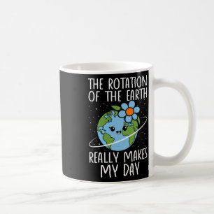 Earth Day Rotation Of The Earth Really Makes My Da Coffee Mug