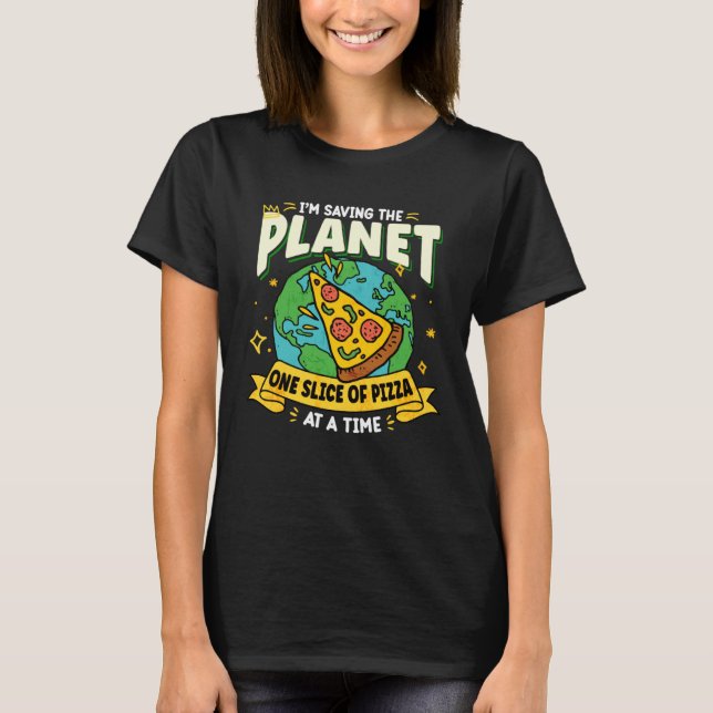 Earth Day Saving My Planet One Slice Of Pizza At A T-Shirt (Front)
