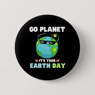 Earth Day Shirt Go Planet It's Your Earth Day 2 Inch Round Button