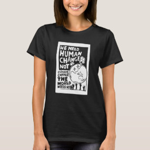 Earth Day we need human change not climate change T-Shirt
