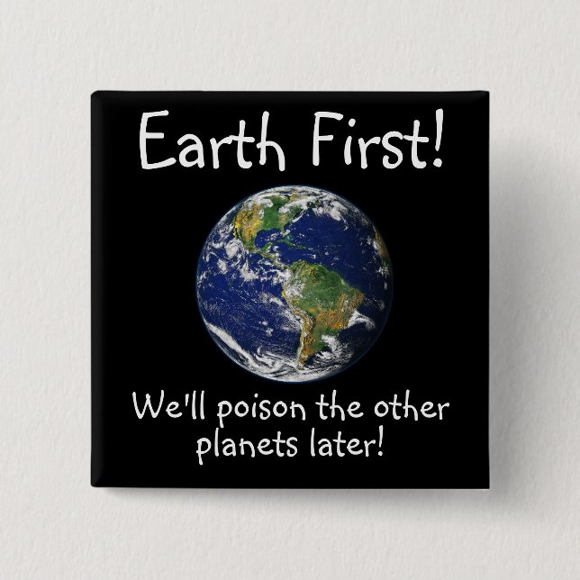 Earth First! We'll Poison the other planets later! 2 Inch Square Button (Front)