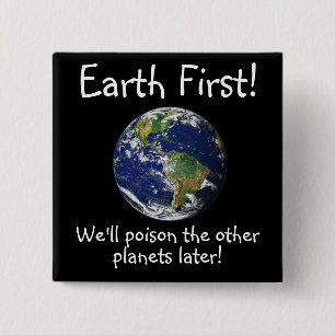 Earth First! We'll Poison the other planets later! 2 Inch Square Button