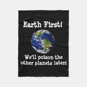 Earth First Well Poison The Other Planets Later T Fleece Blanket