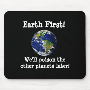 Earth First Well Poison The Other Planets Later T  Mouse Pad