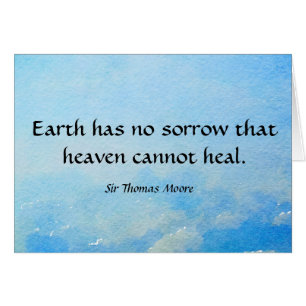 Earth has  no sorrow that heaven cannot heal.