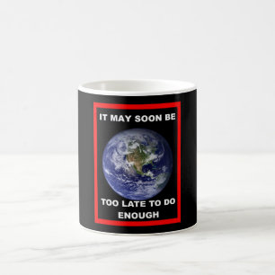 Earth IT MAY SOON BE TOO LATE Coffee Mug