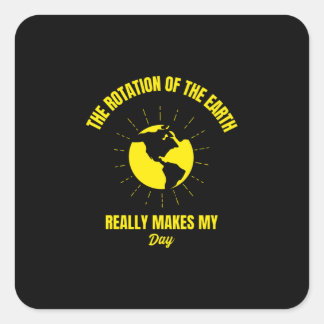 Earth rotation makes my day funny planet earth square sticker