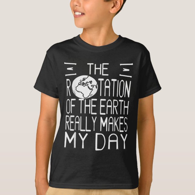 Earth Rotation Pun Science Humour For Nerdy Thinke T-Shirt (Front)