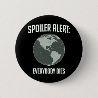 Earth Spoiler Alert: Everybody Dies 2 Inch Round Button