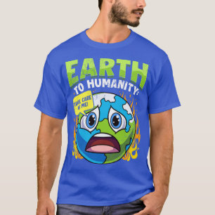 Earth To Humanity Take e Of Me Climate Change T-Shirt