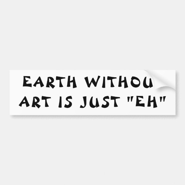 Earth Without Art is "EH"  Fortune Cookie Bumper Sticker (Front)