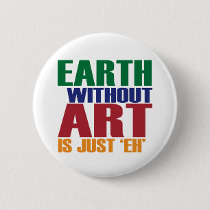 Earth Without Art Is Just Eh 2 Inch Round Button